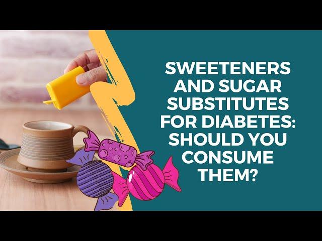 Sweeteners and Sugar Substitutes for Diabetes: Should you consume them?