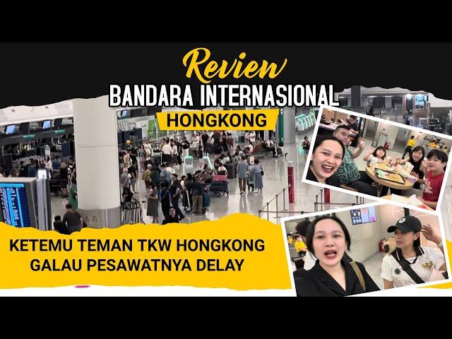 REVIEW BANDARA INTERNATIONAL HONGKONG DAN GALAU TEMEN KITA TKW HONGKONG PESAWATNYA DELAY