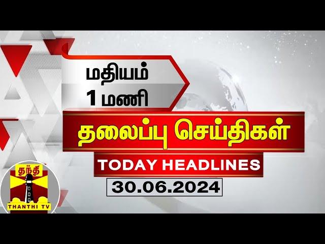 மதியம் 1 மணி தலைப்புச் செய்திகள் (30-06-2024) | 1 PM Headlines | Thanthi TV | Today Headline