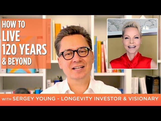 How to Live 120 Years & Beyond - with Sergey Young and Patricia Falco Beccalli |