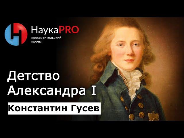 Детство Александра I: кратко – историк Константин Гусев | Лекции по истории | Научпоп | НаукаPRO