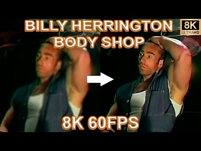 BILLY HERRINGTON - BODY SHOP 8K 60FPS