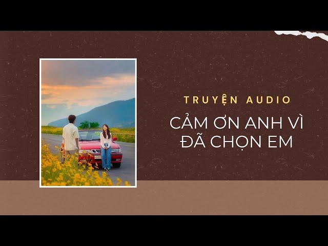 Truyện Audio / Cảm Ơn Anh Vì Đã Chọn Em | Trần Thiên Minh