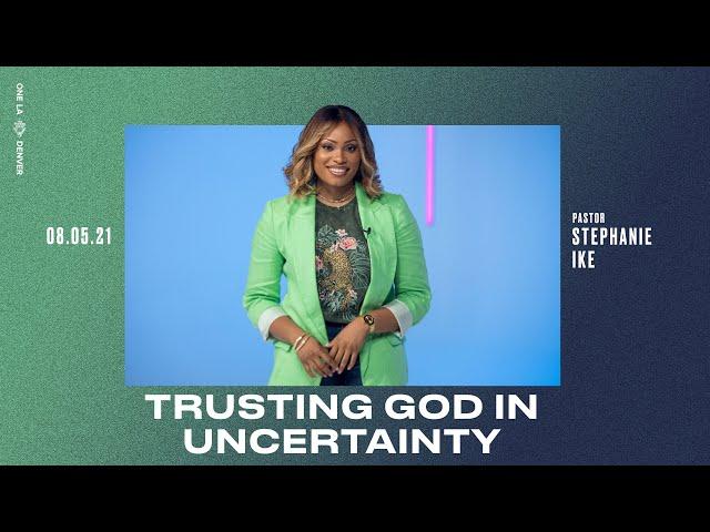 Trusting God In Uncertainty - Stephanie Ike