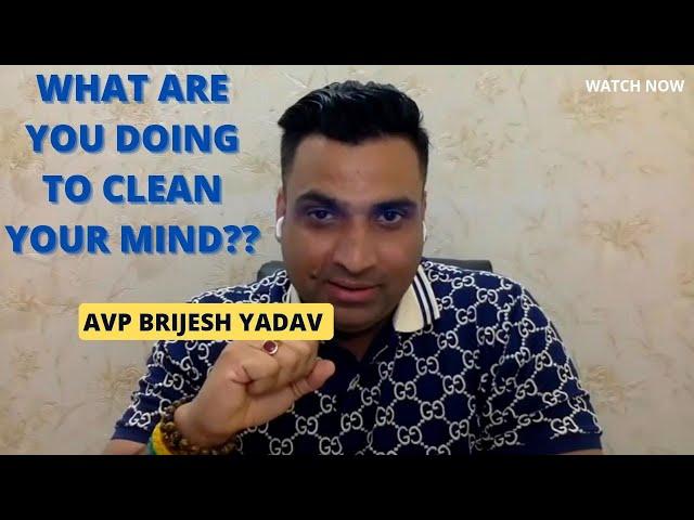 WHAT ARE YOU DOING TO CLEAN YOUR MIND? AVP BRIJESH YADAV PDS