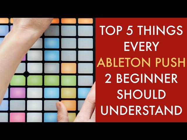 Top 5 things every Ableton Push 2 beginner should understand