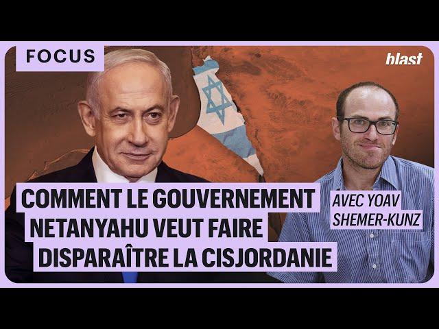 COMMENT LE GOUVERNEMENT NETANYAHU VEUT FAIRE DISPARAÎTRE LA CISJORDANIE