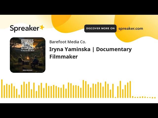 Iryna Yaminska | Documentary Filmmaker (part 4 of 4)