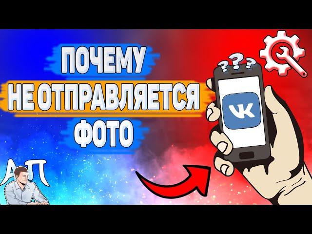Почему не отправляются фото в ВК? Почему я не могу отправить фотографию ВКонтакте?