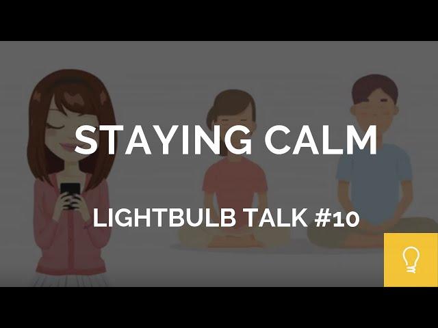 Five Techniques to Help You Stay Calm // Lightbulb Talk #10