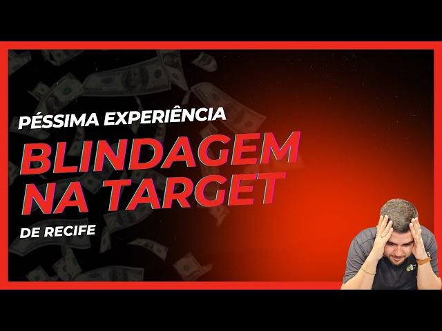 Target blindagens Recife: Minha péssima experiência