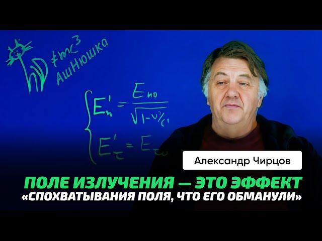 79. Чирцов А.С. | Излучение движущегося заряда. Противоречия в СТО. "Спохватывание поля". АшНюшка.