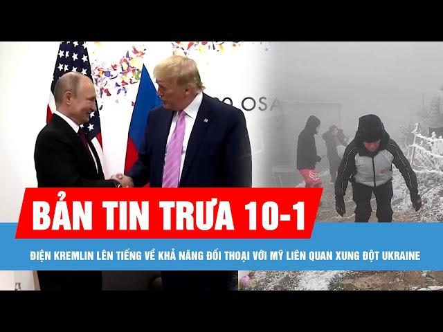 Bản tin trưa 10-1: Khả năng đối thoại với Mỹ về xung đột Ukraine; Miền Bắc xác suất cao có băng giá