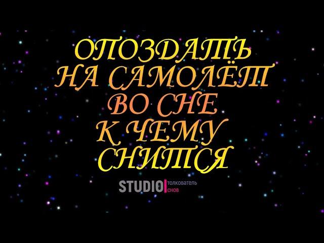 ТОЛКОВАТЕЛЬ СНОВ ~ ОПОЗДАТЬ НА САМОЛЁТ ВО СНЕ, К ЧЕМУ СНИТСЯ. СОННИК.