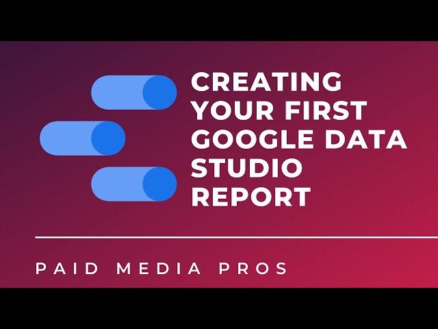 Google Data Studio: Creating Your First PPC Report