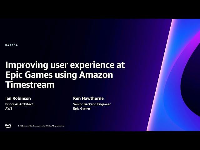 AWS re:Invent 2023 - Improving user experience at Epic Games using Amazon Timestream (DAT334)