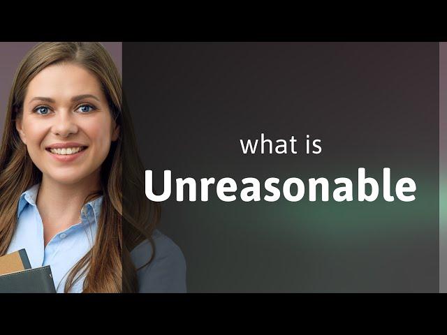 Unreasonable | UNREASONABLE definition