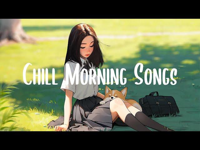 Chill Morning Songs  Songs that makes you feel better mood ~Morning Chill