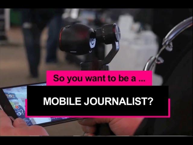 So you want to be a mobile journalist?