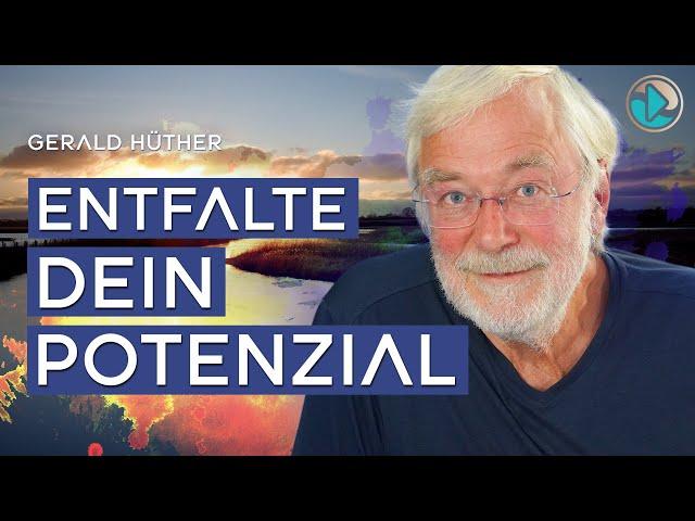 Entfalte Dein Potenzial – Gerald Hüther