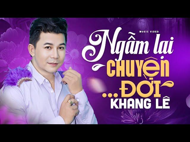 NGẪM LẠI CHUYỆN ĐỜI - Khang Lê | Bài Hát Về Cuộc Đời Nghe Cực Thấm