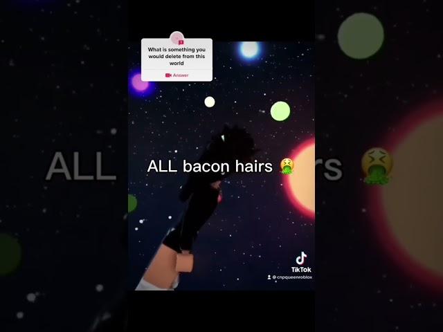 I would delete ALL bacon hairs