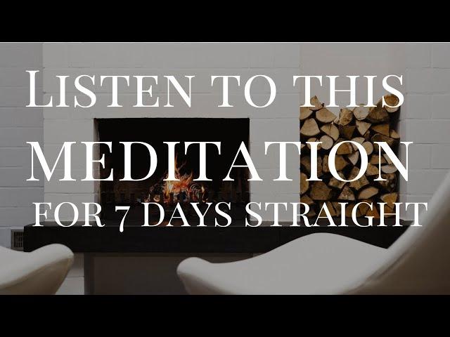 Listen to this Meditation for 7 Days Straight!