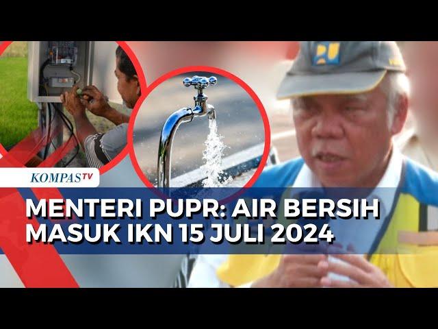 Menteri PUPR, Basuki Hadimuljono soal Target IKN: Air Bersih Masuk 15 Juli 2024