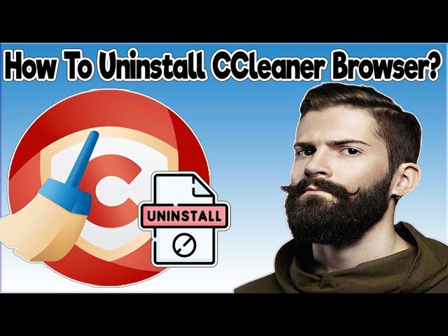 How To Uninstall CCleaner Browser From Windows 11, Windows 10, Windows 8, Windows 7?
