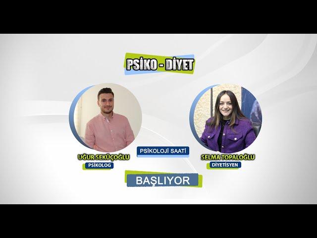 PSİKOLOJİ SAATİ’NDE PSİKO-DİYET KONUŞULDU