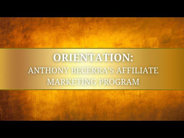 Orientation: Anthony Becerra's Affiliate Marketing Program