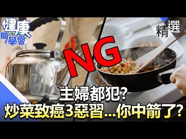 主婦都犯？炒菜致癌「3惡習」...你中箭了嗎？【57健康同學會】精華篇｜廖慶學 嚴立婷 江守山 譚敦慈 劉怡里 郭主義