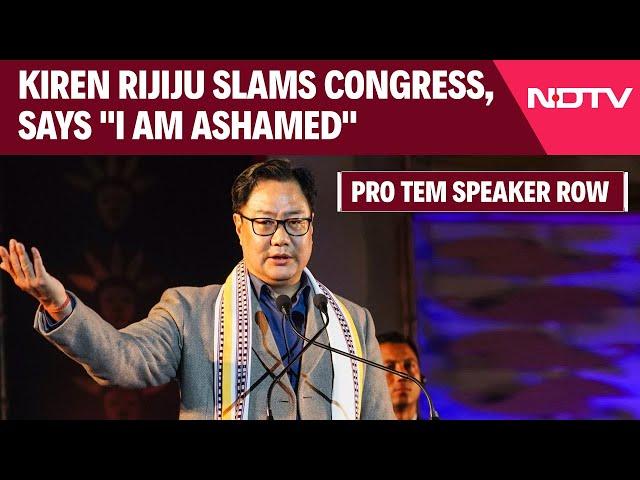 Pro Tem Speaker | In Pro Tem Speaker Row, Kiren Rijiju Slams Congress, Says "Am Ashamed"