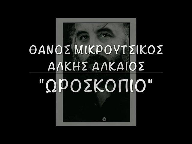 Θάνος Μικρούτσικος, Άλκης Αλκαίος - Ωροσκόπιο (Η στιγμή της δημιουργίας)