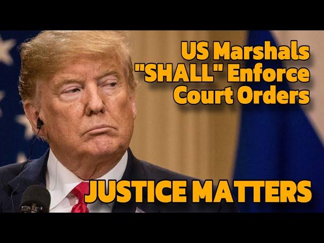 What If Trump Violates Court Orders? The Law Says "the US Marshals SHALL Execute" Court Orders!