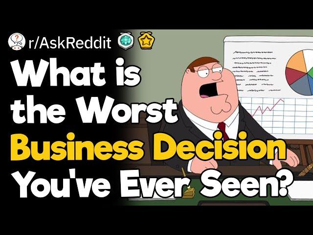 What is the Worst Business Decision You’ve Ever Seen?