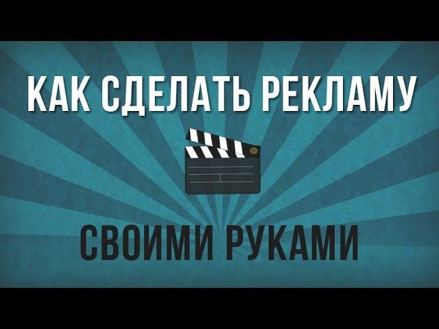 Как сделать продающий рекламный ролик своими руками?