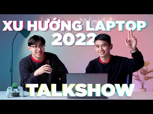 [Talkshow] Xu hướng chọn mua Laptop 2022 - Công nghệ đã phát triển như nào | LaptopWorld