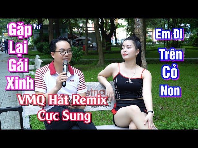  Gặp Lại Gái Xinh VMQ Hát Remix cực Sung | Vương Minh Quang