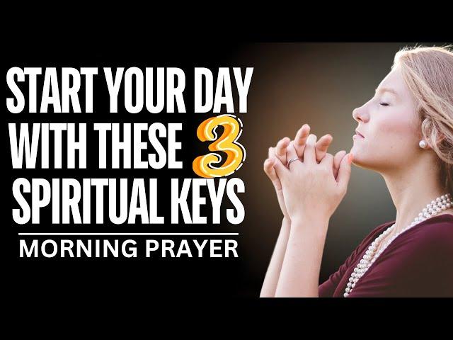 ALWAYS Use These 3 Spiritual Keys For Good Success - A Blessed Prayer To Start Your Day With God