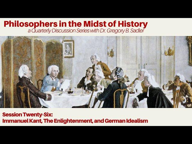 Philosophers in the Midst of History session 26 | Immanuel Kant, The Enlightenment & German Idealism