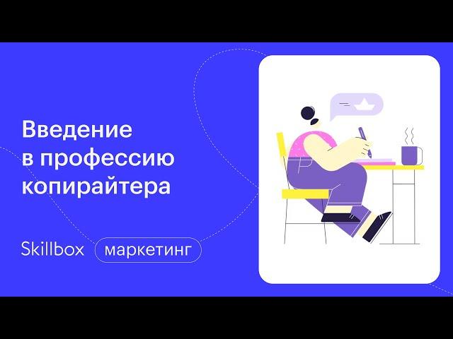 Как стать копирайтером с нуля: клиенты, читатели и тексты для них. Интенсив по копирайтингу