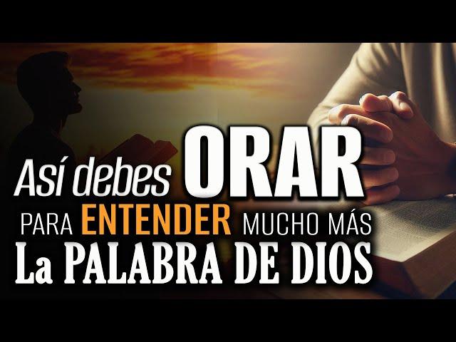 Así debes ORAR para ENTENDER mucho más la Palabra de Dios 