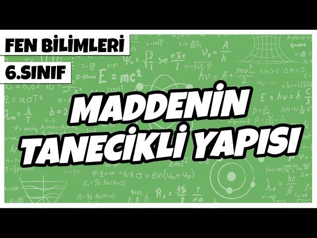 6. Sınıf Fen Bilimleri - Maddenin Tanecikli Yapısı | 2022