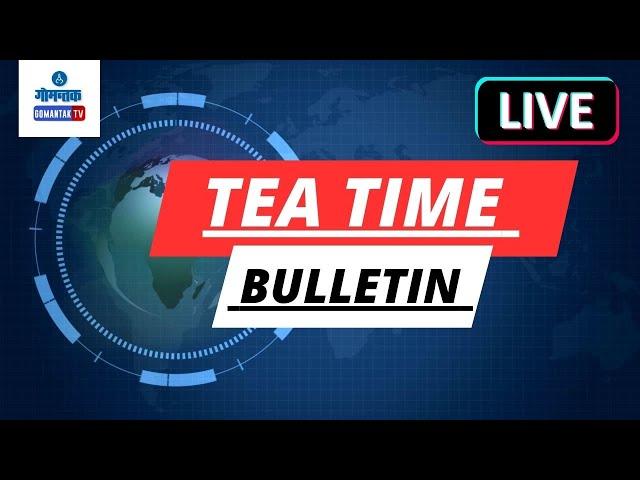 TEA TIME BULLETIN LIVE | 21-07-2024 | GOA NEWS | GOA LATEST UPDATES | GOMANTAK TV