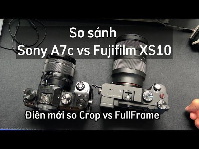 So sánh chi tiết Sony A7c vs Fuji Xs10/ mình sử dụng cả 2 trong 1 năm nay