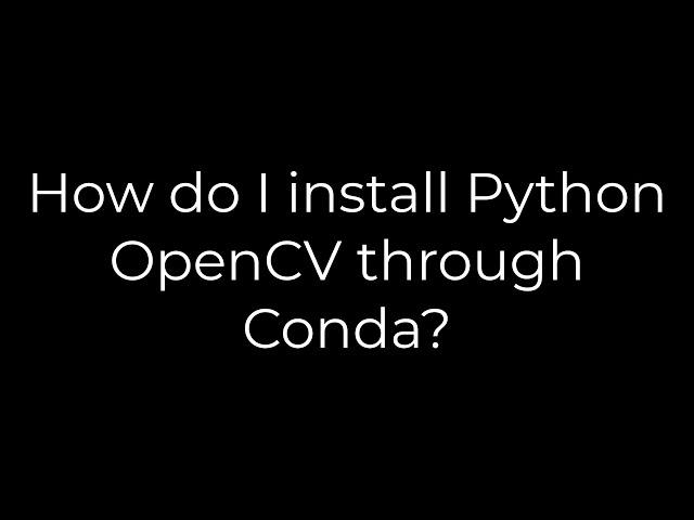 Python :How do I install Python OpenCV through Conda?(5solution)