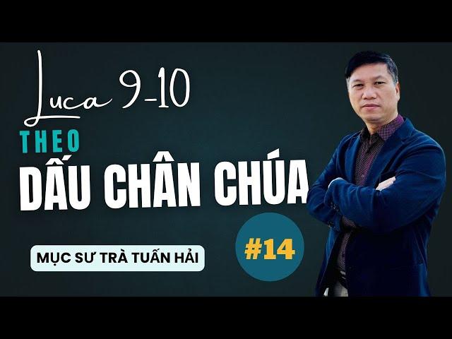 Tin Lành Lu-ca phần 14 | chương 9-10  | Theo Dấu Chân Chúa | Mục sư Trà Tuấn Hải