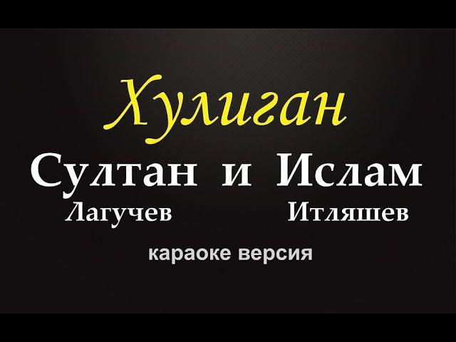 Ислам Итляшев, Султан Лагучев - Хулиган (караоке версия)