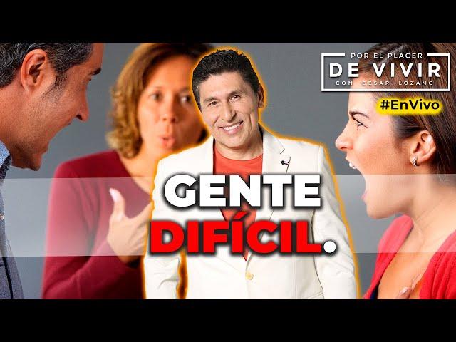 Gente difícil | Por el Placer de Vivir con el Dr. César Lozano